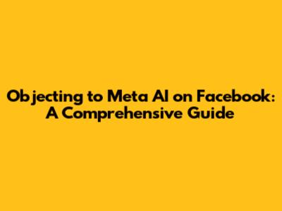 Objecting to Meta AI on Facebook: A Comprehensive Guide