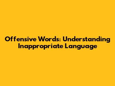 Offensive Words: Understanding Inappropriate Language