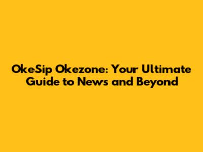 OkeSip Okezone: Your Ultimate Guide to News and Beyond