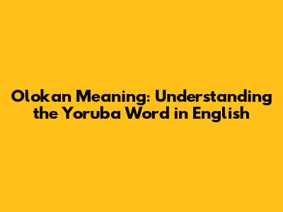 Olokan Meaning: Understanding the Yoruba Word in English