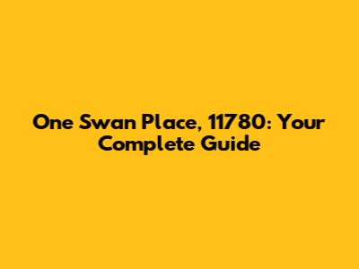 One Swan Place, 11780: Your Complete Guide