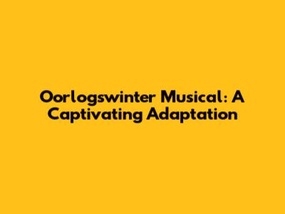 Oorlogswinter Musical: A Captivating Adaptation