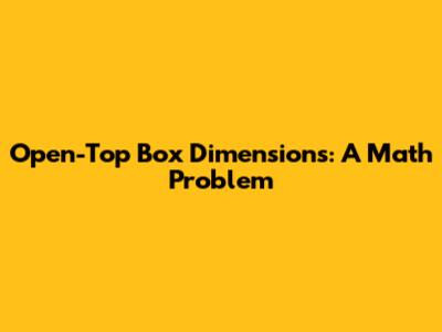 Open-Top Box Dimensions: A Math Problem