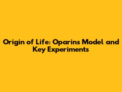 Origin of Life: Oparin's Model and Key Experiments