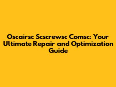 Oscairsc Scscrewsc Comsc: Your Ultimate Repair and Optimization Guide