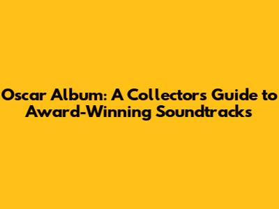Oscar Album: A Collector's Guide to Award-Winning Soundtracks