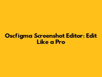 Oscfigma Screenshot Editor: Edit Like a Pro