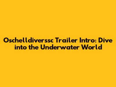 Oschelldiverssc Trailer Intro: Dive into the Underwater World