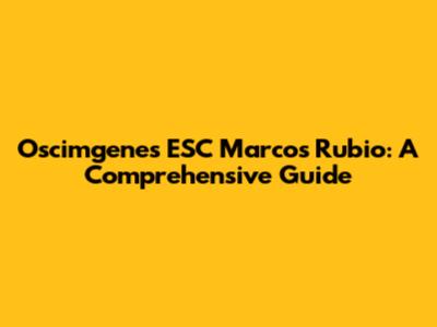 Oscimgenes ESC Marcos Rubio: A Comprehensive Guide