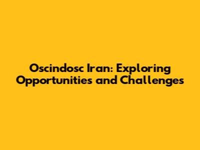 Oscindosc Iran: Exploring Opportunities and Challenges