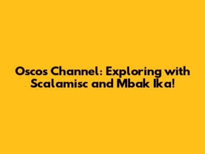 Osco's Channel: Exploring with Scalamisc and Mbak Ika!
