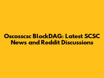 Oscosscsc BlockDAG: Latest SCSC News and Reddit Discussions
