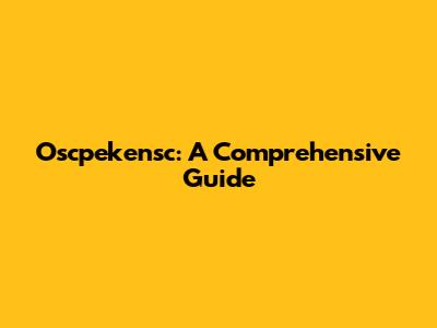 Oscpekensc: A Comprehensive Guide