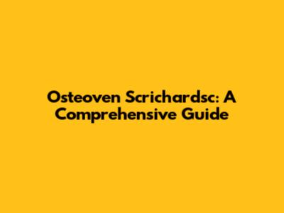Osteoven Scrichardsc: A Comprehensive Guide