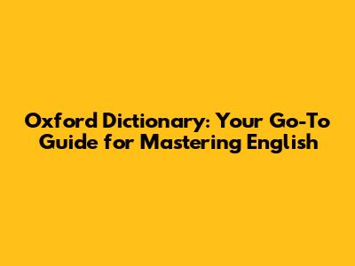 Oxford Dictionary: Your Go-To Guide for Mastering English