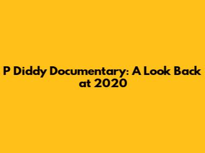 P Diddy Documentary: A Look Back at 2020