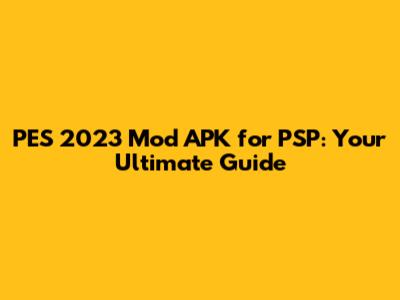 PES 2023 Mod APK for PSP: Your Ultimate Guide