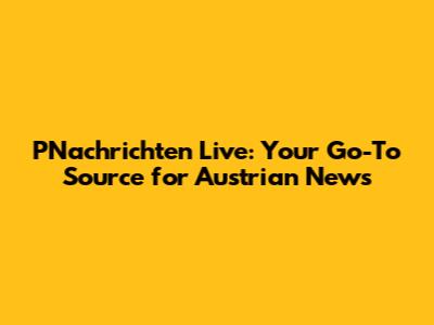 PNachrichten Live: Your Go-To Source for Austrian News