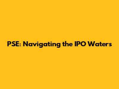 PSE: Navigating the IPO Waters