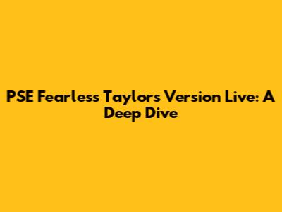 PSE Fearless Taylor's Version Live: A Deep Dive