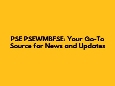 PSE PSEWMBFSE: Your Go-To Source for News and Updates