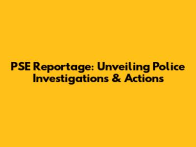 PSE Reportage: Unveiling Police Investigations & Actions