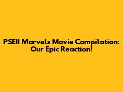 PSEII Marvel's Movie Compilation: Our Epic Reaction!