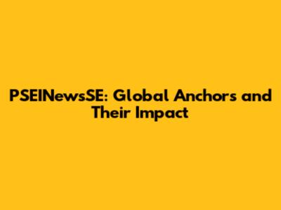 PSEINewsSE: Global Anchors and Their Impact