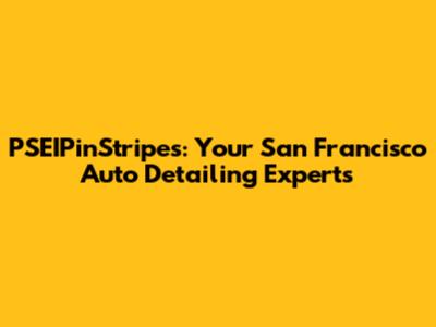 PSEIPinStripes: Your San Francisco Auto Detailing Experts
