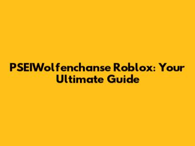 PSEIWolfenchanse Roblox: Your Ultimate Guide