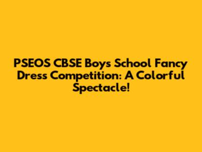 PSEOS CBSE Boys' School Fancy Dress Competition: A Colorful Spectacle!