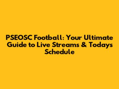 PSEOSC Football: Your Ultimate Guide to Live Streams & Today's Schedule