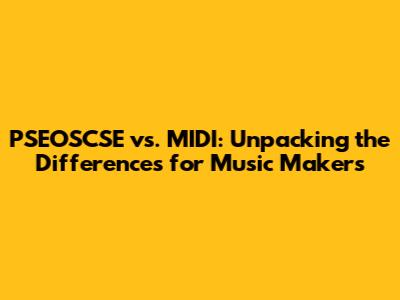 PSEOSCSE vs. MIDI: Unpacking the Differences for Music Makers