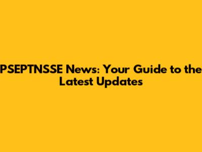 PSEPTNSSE News: Your Guide to the Latest Updates