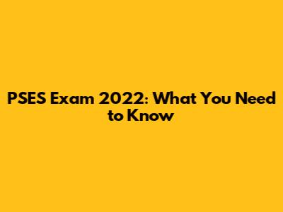 PSES Exam 2022: What You Need to Know