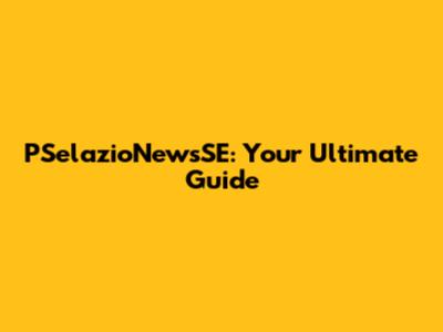 PSelazioNewsSE: Your Ultimate Guide