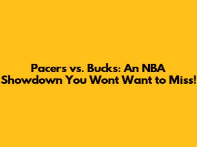 Pacers vs. Bucks: An NBA Showdown You Won't Want to Miss!