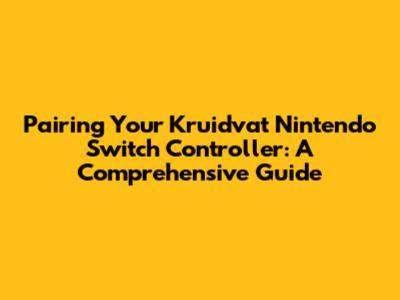 Pairing Your Kruidvat Nintendo Switch Controller: A Comprehensive Guide