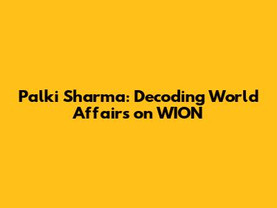 Palki Sharma: Decoding World Affairs on WION