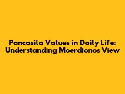 Pancasila Values in Daily Life: Understanding Moerdiono's View