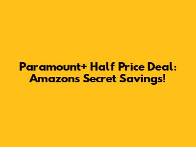 Paramount+ Half Price Deal: Amazon's Secret Savings!
