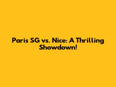 Paris SG vs. Nice: A Thrilling Showdown!
