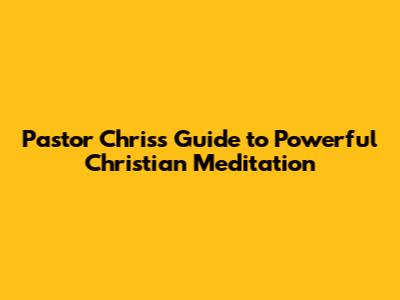 Pastor Chris's Guide to Powerful Christian Meditation