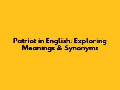 Patriot in English: Exploring Meanings & Synonyms