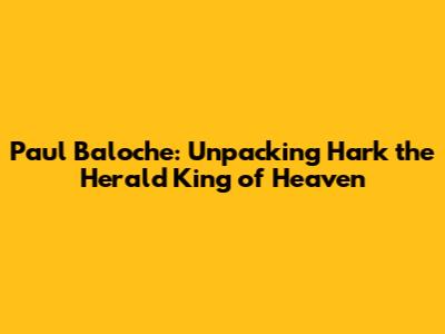 Paul Baloche: Unpacking 'Hark the Herald King of Heaven'