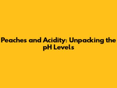 Peaches and Acidity: Unpacking the pH Levels