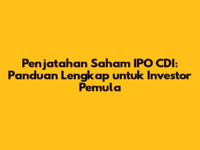 Penjatahan Saham IPO CDI: Panduan Lengkap untuk Investor Pemula