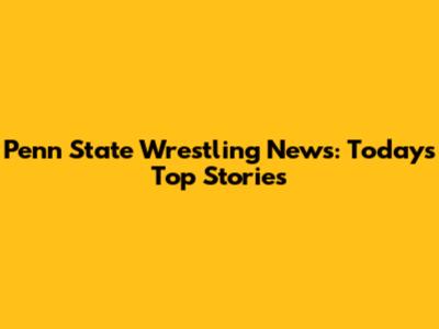 Penn State Wrestling News: Today's Top Stories