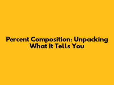 Percent Composition: Unpacking What It Tells You