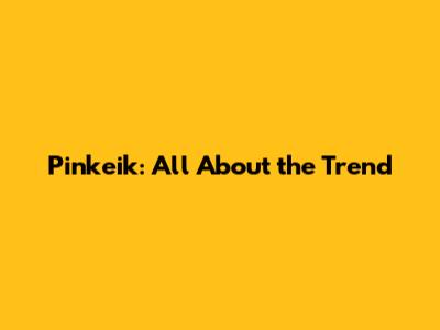 Pinkeik: All About the Trend